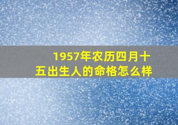 1957年农历四月十五出生人的命格怎么样