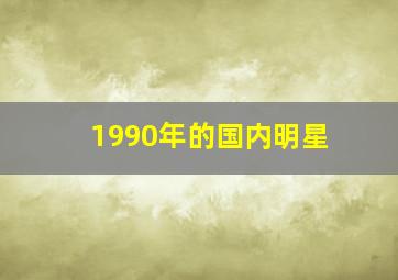 1990年的国内明星