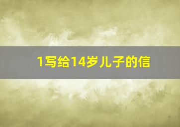 1写给14岁儿子的信