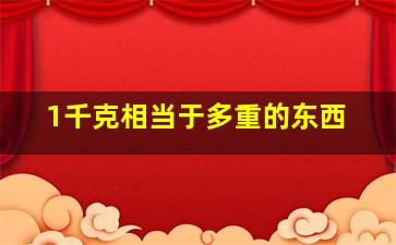 1千克相当于多重的东西