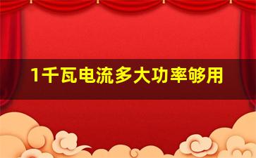 1千瓦电流多大功率够用