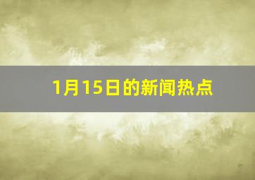 1月15日的新闻热点