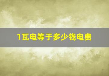 1瓦电等于多少钱电费