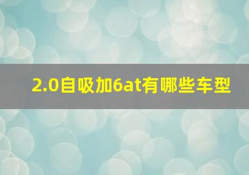 2.0自吸加6at有哪些车型