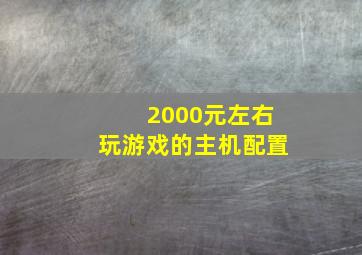 2000元左右玩游戏的主机配置