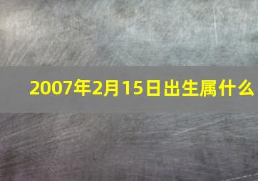 2007年2月15日出生属什么