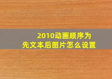 2010动画顺序为先文本后图片怎么设置