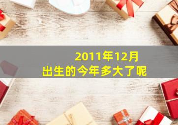 2011年12月出生的今年多大了呢