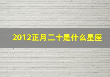 2012正月二十是什么星座