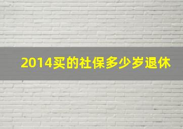 2014买的社保多少岁退休