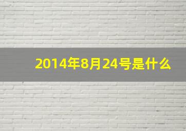 2014年8月24号是什么