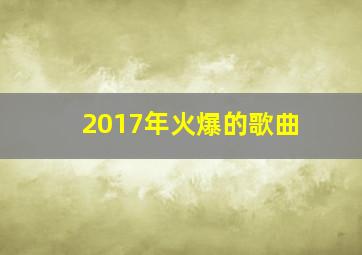 2017年火爆的歌曲