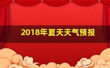 2018年夏天天气预报