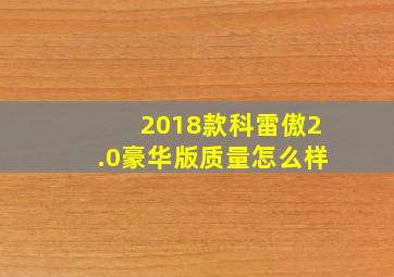 2018款科雷傲2.0豪华版质量怎么样