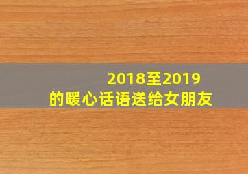 2018至2019的暖心话语送给女朋友