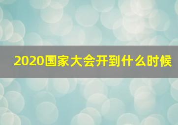 2020国家大会开到什么时候