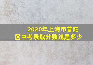 2020年上海市普陀区中考录取分数线是多少