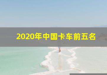 2020年中国卡车前五名