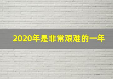 2020年是非常艰难的一年