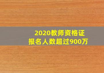 2020教师资格证报名人数超过900万