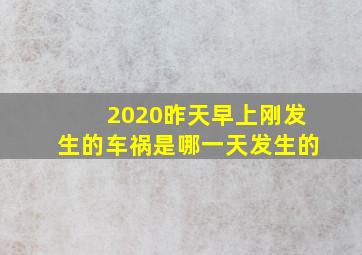 2020昨天早上刚发生的车祸是哪一天发生的