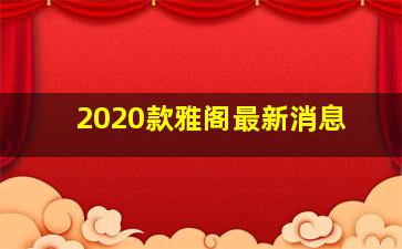 2020款雅阁最新消息