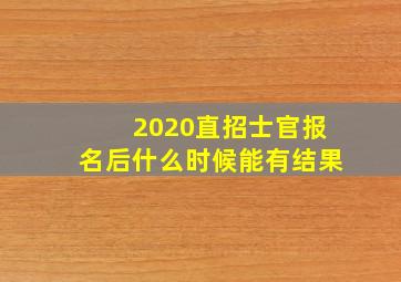 2020直招士官报名后什么时候能有结果