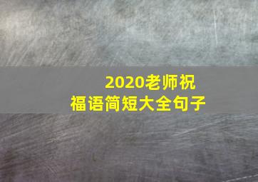 2020老师祝福语简短大全句子