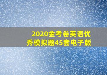 2020金考卷英语优秀模拟题45套电子版