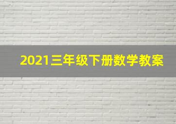 2021三年级下册数学教案