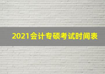 2021会计专硕考试时间表