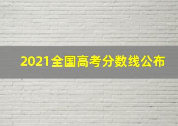 2021全国高考分数线公布