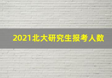 2021北大研究生报考人数