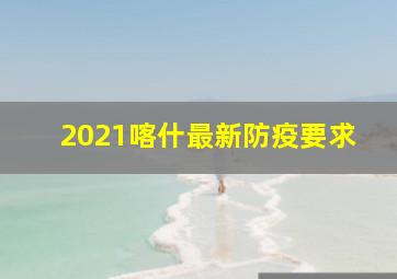 2021喀什最新防疫要求