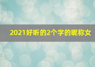 2021好听的2个字的昵称女