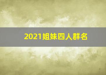 2021姐妹四人群名