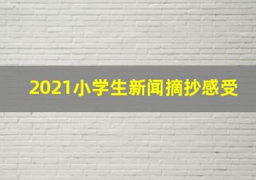 2021小学生新闻摘抄感受