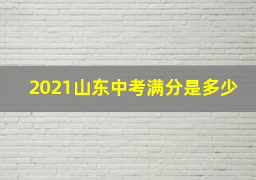 2021山东中考满分是多少