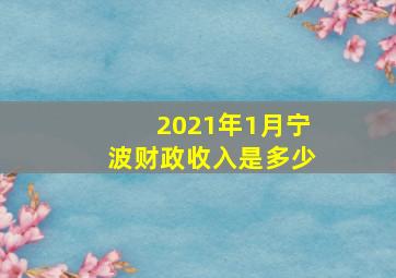 2021年1月宁波财政收入是多少