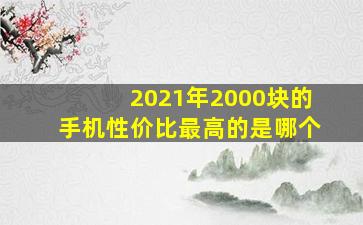 2021年2000块的手机性价比最高的是哪个