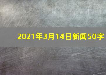 2021年3月14日新闻50字