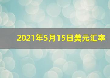 2021年5月15日美元汇率