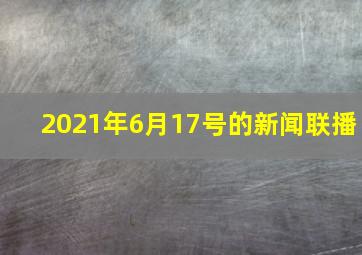 2021年6月17号的新闻联播