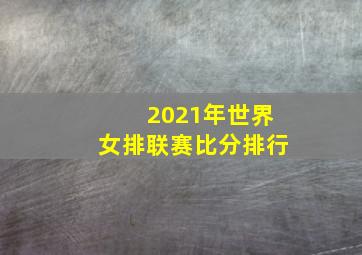 2021年世界女排联赛比分排行