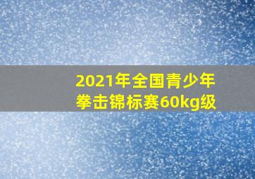 2021年全国青少年拳击锦标赛60kg级