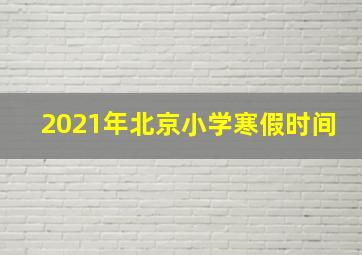 2021年北京小学寒假时间