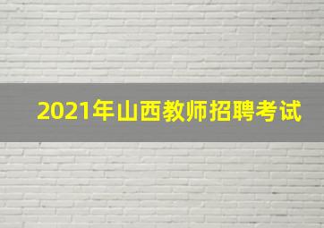 2021年山西教师招聘考试