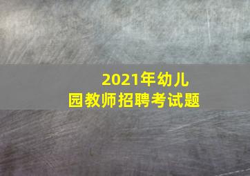 2021年幼儿园教师招聘考试题