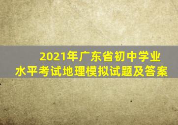 2021年广东省初中学业水平考试地理模拟试题及答案