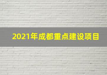 2021年成都重点建设项目